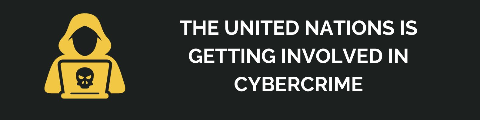 Why The United Nations Is Getting Involved in Cybercrime