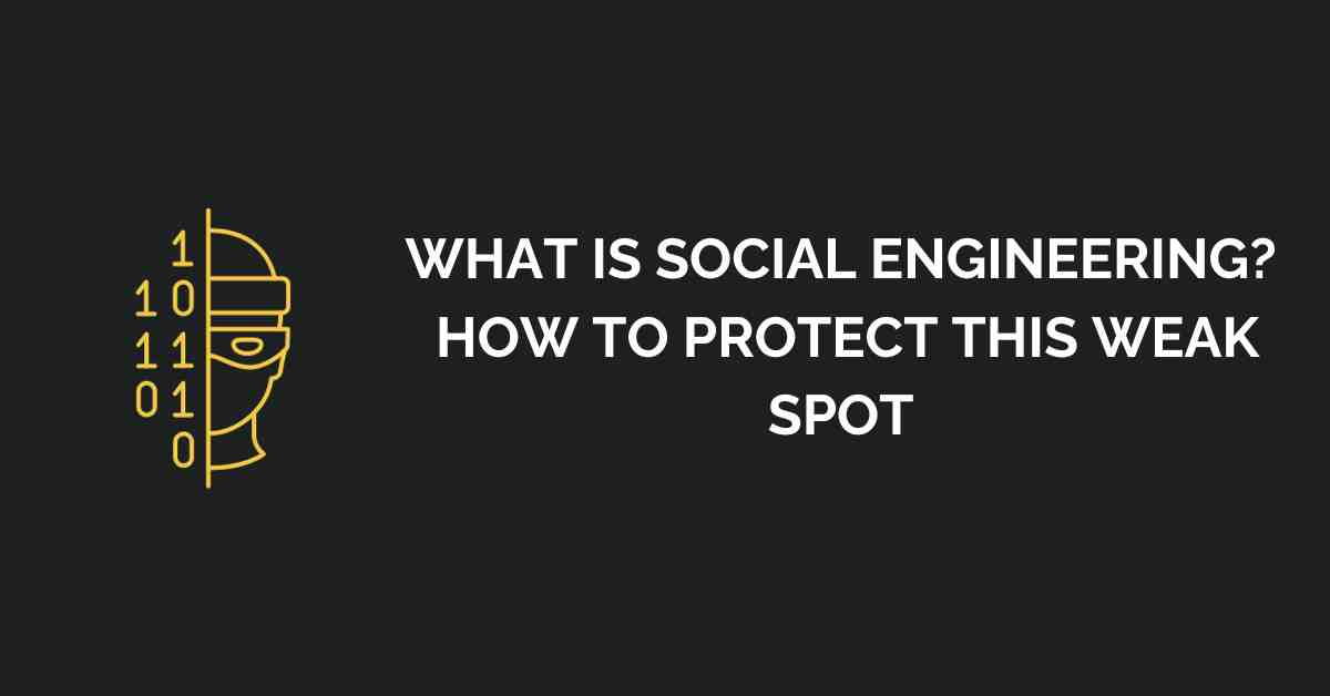 What Is Social Engineering? How to Protect This Weak Spot