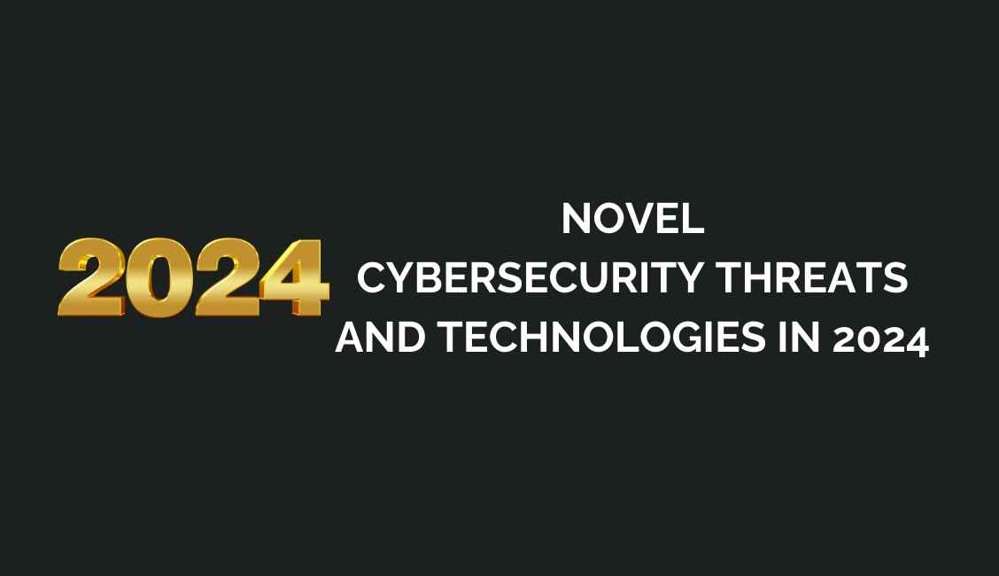 The New and Novel Cyber  Threats and Technologies in 2024