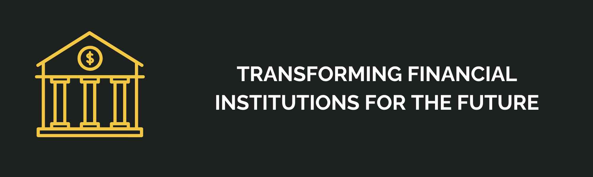 Transforming Financial Institutions for the Future
