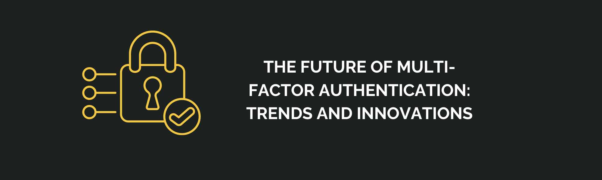 The Future of Multi-Factor Authentication: Trends and Innovations