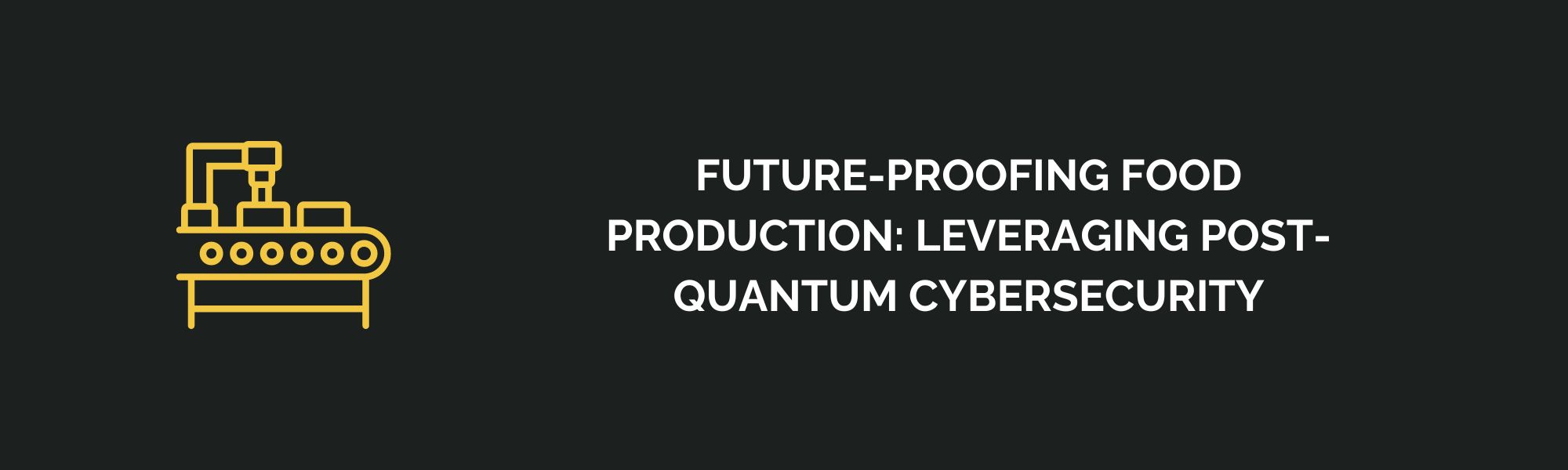Future-Proofing Food Production: Leveraging Post-Quantum Cybersecurity